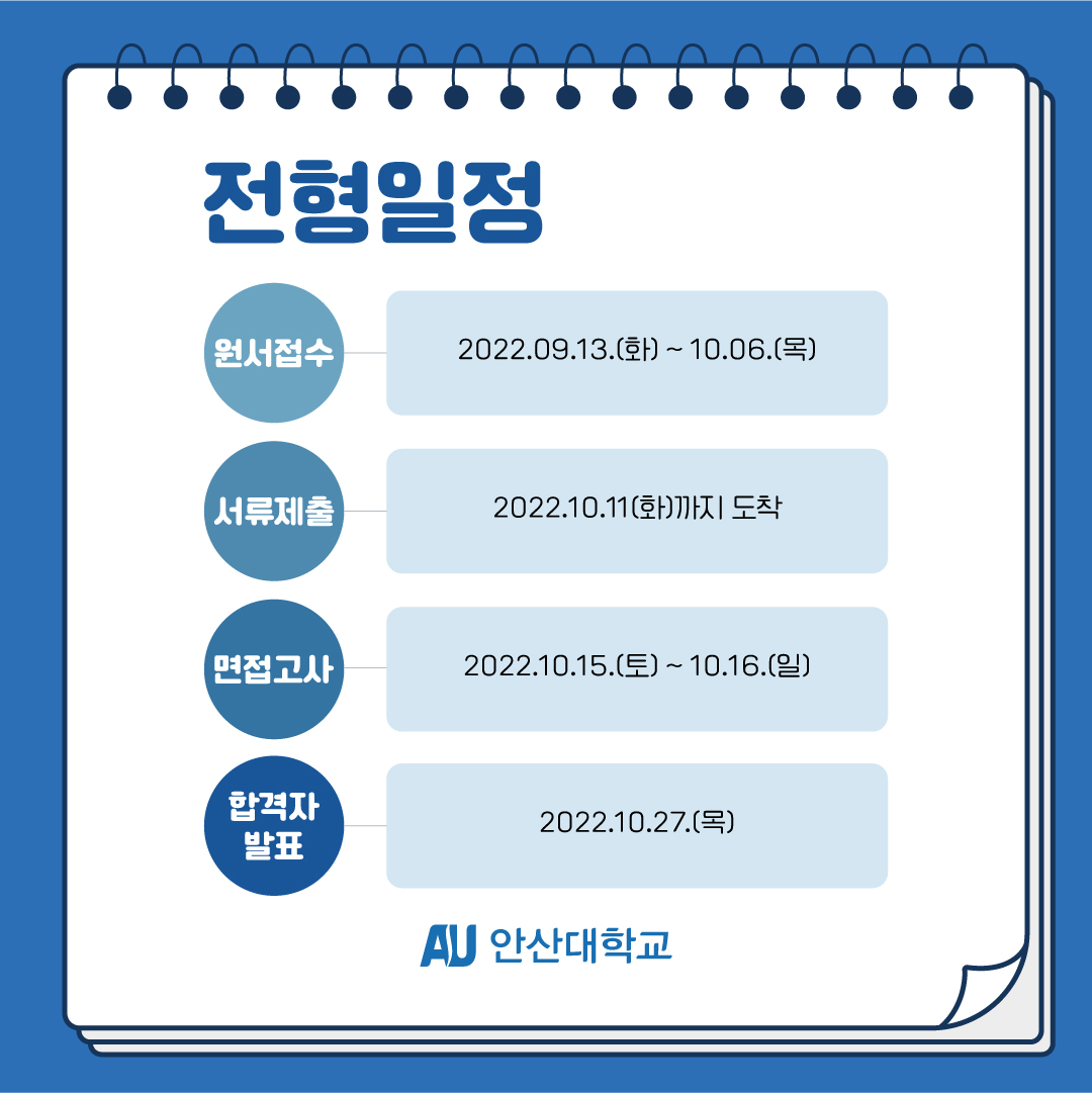 전형일정 원서접수: 2022.09.13.(화) ~ 10.06.(목) 서류제출: 2022.10.11(화)까지 도착 면접고사: 2022.10.15.(토) ~ 10.16.(일) 합격자발표: 2022.10.27(목)